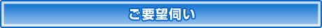ご要望伺い